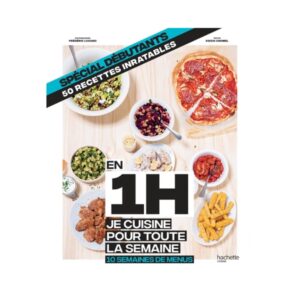 En 1h, je cuisine pour toute la semaine (10 semaines de menus - special debutants, 50 recettes inratables)
